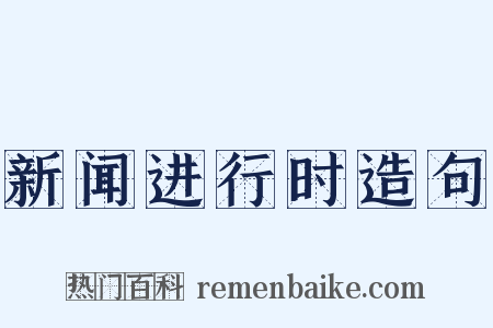 新闻进行时造句是什么意思的图片